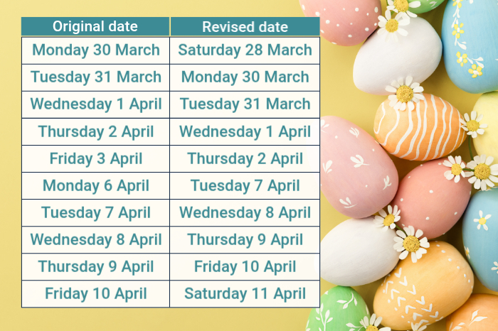 Colourful Easter eggs with a table of dates detailing the original and revised date of Easter bin collections. 'Monday 30 March revised date Saturday 28 March, Tuesday 31 March revised date Monday 30 March, Wednesday 1 April revised date Tuesday 31 March, Thursday 2 April revised date Wednesday 1 April, Friday 3 April revised date Thursday 2 April, Monday 6 April revised date Tuesday 7 April, Tuesday 7 April revised date Wednesday 8 April, Wednesday 8 April revised date Thursday 9 April, Thursday 9 April revised date Friday 10 April, Friday 10 April revised date Saturday 11 April'.