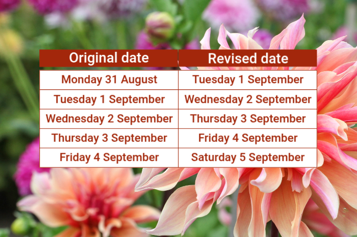 Image of pink flowers with a table over the top. Text reads original date Monday 31 August revised date Tuesday 1 September, original date Tuesday 1 September revised date Wednesday 2 September, original date Wednesday 2 September revised date Thursday 3 September, original date Thursday 3 September revised date Friday 4 September, original date Friday 4 September revised date Saturday 5 September